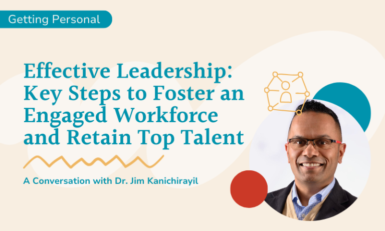 Effective Leadership: Key Steps to Foster an Engaged Workforce with Dr. Jim Kanichirayil