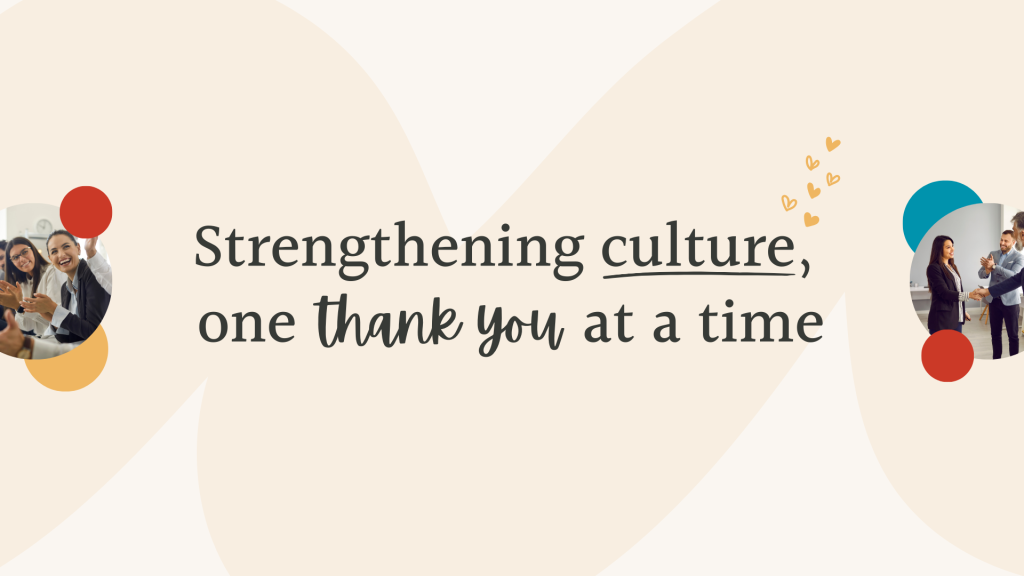 Graphic with text that says "Strengthening culture, one thank you at a time" with pictures of employees being recognized or appreciated at work
